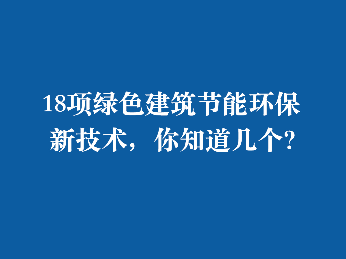 18項(xiàng)綠色建筑節(jié)能環(huán)保新技術(shù)，你知道幾個(gè)？